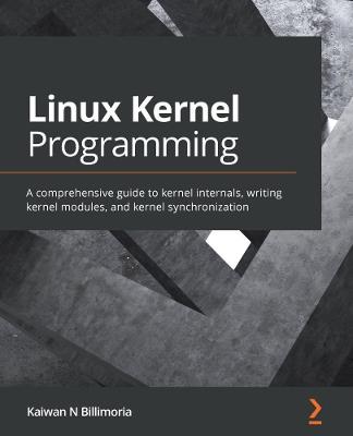 Linux Kernel Programming: A comprehensive guide to kernel internals, writing kernel modules, and kernel synchronization - Kaiwan N Billimoria - cover