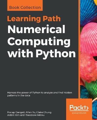 Numerical Computing with Python: Harness the power of Python to analyze and find hidden patterns in the data - Pratap Dangeti,Allen Yu,Claire Chung - cover