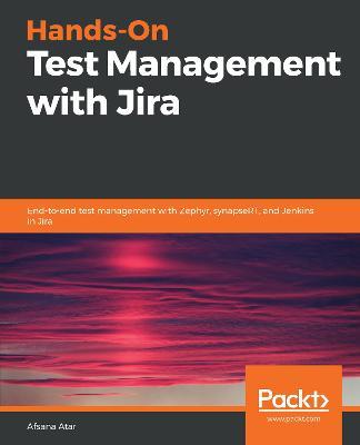 Hands-On Test Management with Jira: End-to-end test management with Zephyr, synapseRT, and Jenkins in Jira - Afsana Atar - cover