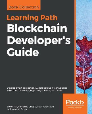 Blockchain Developer's Guide: Develop smart applications with Blockchain technologies - Ethereum, JavaScript, Hyperledger Fabric, and Corda - Brenn Hill,Samanyu Chopra,Paul Valencourt - cover