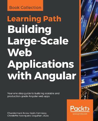 Building  Large-Scale Web Applications with Angular: Your one-stop guide to building scalable and production-grade Angular web apps - Chandermani Arora,Kevin Hennessy,Christoffer Noring - cover