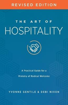 The Art of Hospitality Revised Edition: A Practical Guide for a Ministry of Radical Welcome - Yvonne Gentile,Debi Nixon - cover