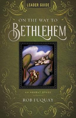 On the Way to Bethlehem Leader Guide: An Advent Study - Rob Fuquay - cover