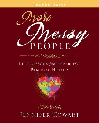 More Messy People Women's Bible Study Leader Guide: Life Lessons from Imperfect Biblical Heroes - Jennifer Cowart - cover