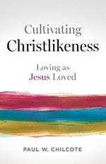 Cultivating Christlikeness: Loving as Jesus Loved