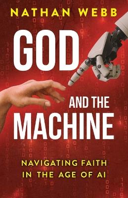 God and the Machine: Navigating Faith in the Age of AI (God and the Machine) - Nathan Webb - cover