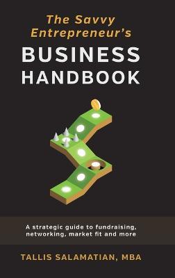 The Savvy Entrepreneur's Business Handbook: A Strategic Guide to Fundraising, Networking, Market Fit and More - Tallis Salamatian - cover