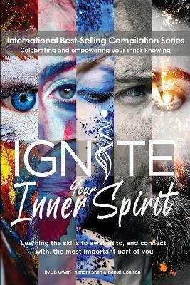 Ignite Your Inner Spirit: Learning the Skills to Awaken to, and Connect with, the Most Important Part of You - Jb Owen,Beejal Coulson,Yendre Shen - cover