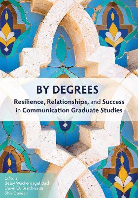 By Degrees: Resilience, Relationships, and Success in Communication Graduate Studies - cover