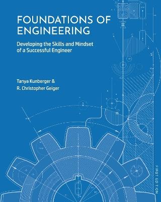 Foundations of Engineering: Developing the Skills and Mindset of a Successful Engineer - Tanya Kunberger,R. Christopher Geiger - cover