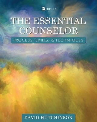 The Essential Counselor: Process, Skills, and Techniques - David Hutchinson - cover