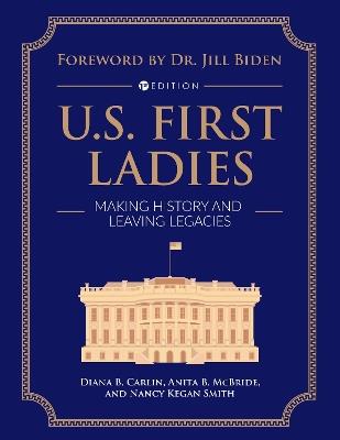 U.S. First Ladies: Making History and Leaving Legacies - Diana B. Carlin,Anita McBride,Nancy Kegan Smith - cover