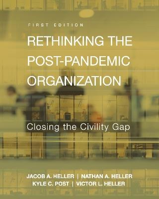 Rethinking the Post-Pandemic Organization: Closing the Civility Gap - Jacob A. Heller,Nathan A. Heller,Kyle C. Post - cover