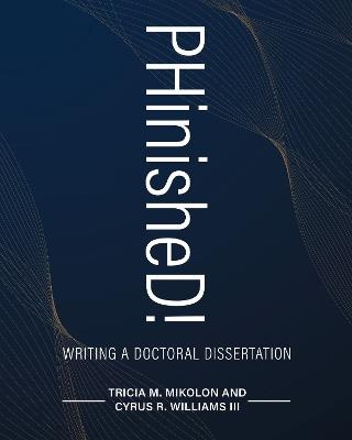 PHinisheD!: Writing a Doctoral Dissertation - Tricia M. Mikolon,Cyrus R. Williams - cover