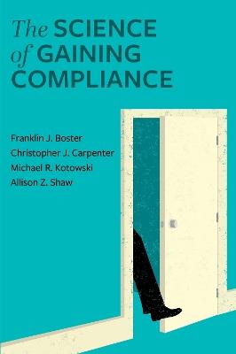 The Science of Gaining Compliance - Franklin J. Boster,Christopher J. Carpenter,Michael R. Kotowski - cover