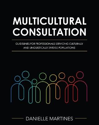 Multicultural Consultation: Guidelines for Professionals Servicing Culturally and Linguistically Diverse Populations - Danielle Martines - cover