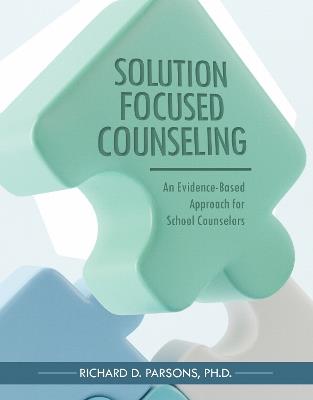 Solution-Focused Counseling: An Evidence-Based Approach for School Counselors - Richard D. Parsons - cover