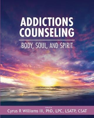 Addictions Counseling: Body, Soul, and Spirit - Cyrus R. Williams - cover