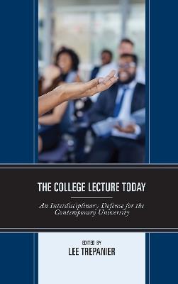 The College Lecture Today: An Interdisciplinary Defense for the Contemporary University - cover