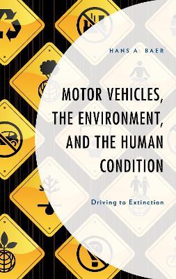 Motor Vehicles, the Environment, and the Human Condition: Driving to Extinction - Hans A. Baer - cover
