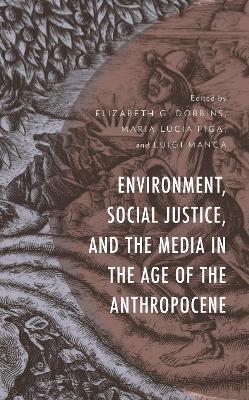 Environment, Social Justice, and the Media in the Age of the Anthropocene - cover