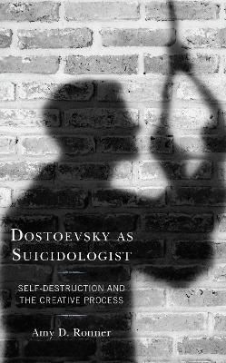 Dostoevsky as Suicidologist: Self-Destruction and the Creative Process - Amy D. Ronner - cover