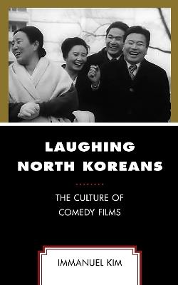 Laughing North Koreans: The Culture of Comedy Films - Immanuel Kim - cover
