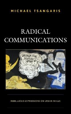 Radical Communications: Rebellious Expressions on Urban Walls - Michael Tsangaris - cover