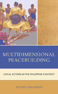 Multidimensional Peacebuilding: Local Actors in the Philippine Context - Wendy Kroeker - cover