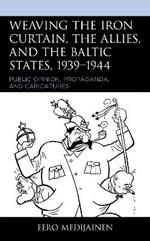 Weaving the Iron Curtain, the Allies, and the Baltic States, 1939–1944: Public Opinion, Propaganda, and Caricatures