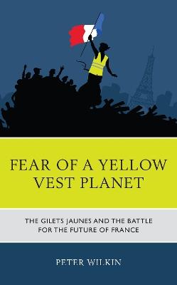 Fear of a Yellow Vest Planet: The Gilets Jaunes and the Battle for the Future of France - Peter Wilkin - cover