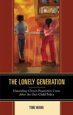 The Lonely Generation: Unraveling China's Population Crisis After the One-Child Policy - Ting Wang - cover