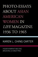 Photo-Essays about Asian American Women in Life Magazine 1936 to 1965: Hidden Narratives and Breaking Stereotypes