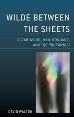Wilde Between the Sheets: Oscar Wilde, Mail Bondage and De Profundis