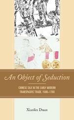 An Object of Seduction: Chinese Silk in the Early Modern Transpacific Trade, 1500–1700