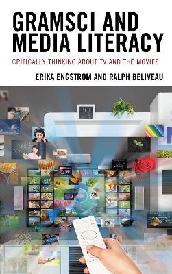 Gramsci and Media Literacy: Critically Thinking about TV and the Movies - Erika Engstrom,Ralph Beliveau - cover