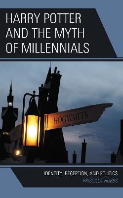 Harry Potter and the Myth of Millennials: Identity, Reception, and Politics - Priscilla Hobbs - cover