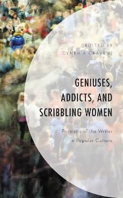 Geniuses, Addicts, and Scribbling Women: Portraits of the Writer in Popular Culture - cover