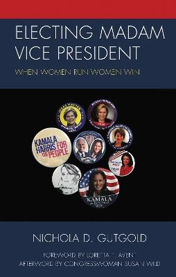 Electing Madam Vice President: When Women Run Women Win - Nichola D. Gutgold - cover