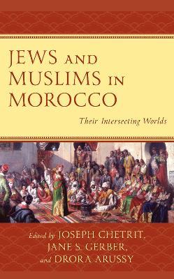Jews and Muslims in Morocco: Their Intersecting Worlds - cover