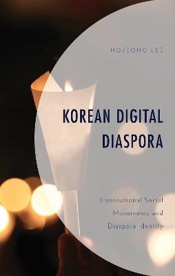Korean Digital Diaspora: Transnational Social Movements and Diaspora Identity - Hojeong Lee - cover