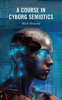 A Course in Cyborg Semiotics - Mick Howard - cover