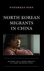 North Korean Migrants in China: Whether Illegal Migrants, Refugees, or Human Trafficking Victims