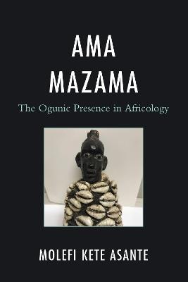 Ama Mazama: The Ogunic Presence in Africology - Molefi Kete Asante - cover