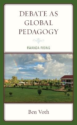 Debate as Global Pedagogy: Rwanda Rising - Ben Voth - cover