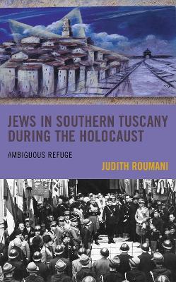 Jews in Southern Tuscany during the Holocaust: Ambiguous Refuge - Judith Roumani - cover