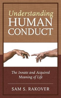 Understanding Human Conduct: The Innate and Acquired Meaning of Life - Sam S. Rakover - cover