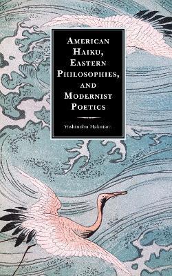American Haiku, Eastern Philosophies, and Modernist Poetics - Yoshinobu Hakutani - cover