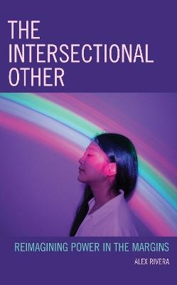 The Intersectional Other: Reimagining Power in the Margins - Alex Rivera - cover