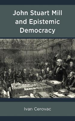 John Stuart Mill and Epistemic Democracy - Ivan Cerovac - cover